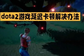 刀塔游戏中视角拉扯卡顿如何解决？有哪些方法？