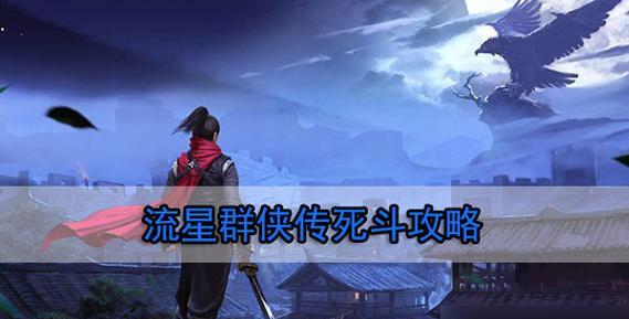 流星群侠传死斗攻略（精通流星群侠传死斗模式的关键技巧与战术策略）  第1张